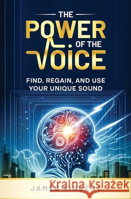 The Power of the Voice: Find, Regain, and Use Your Unique Sound James Vincent, III 9780998641362 Vincentennial Publishing - książka
