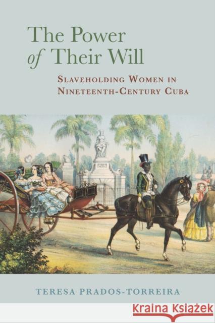 The Power of Their Will: Slaveholding Women in Nineteenth-Century Cuba Teresa Prados-Torreira 9780817320799 University Alabama Press - książka