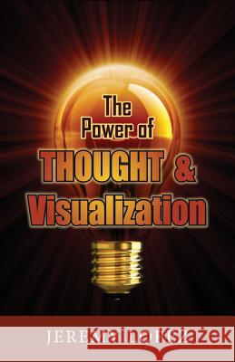 The Power of Thought and Visualization Jeremy Lopez 9781490436982 Createspace - książka