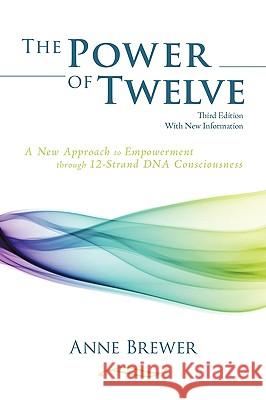 The Power of Twelve: A New Approach to Empowerment through 12-Strand DNA Consciousness Brewer, Anne 9781440131387 iUniverse.com - książka