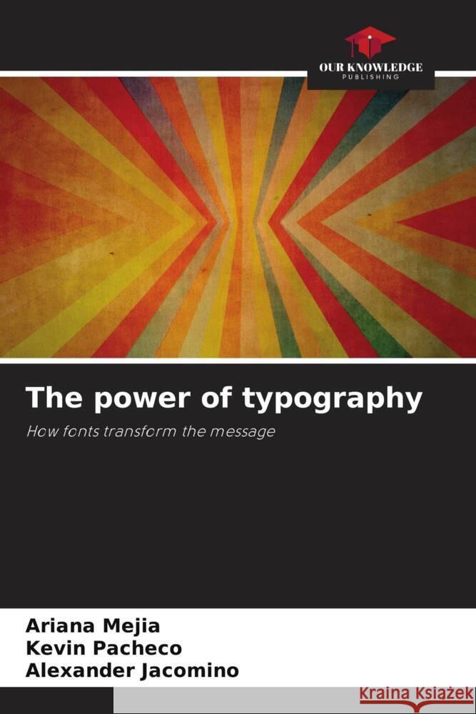 The power of typography Mejia, Ariana, Pacheco, Kevin, Jacomino, Alexander 9786208637323 Our Knowledge Publishing - książka
