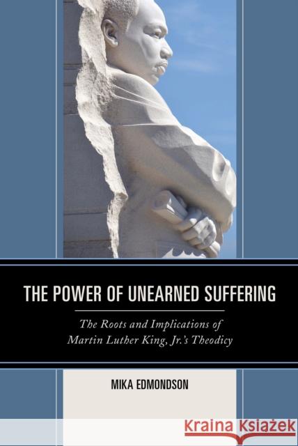 The Power of Unearned Suffering: The Roots and Implications of Martin Luther King, Jr.'s Theodicy Mika Edmondson 9781498537346 Lexington Books - książka