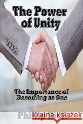 The Power of Unity: The Importance of Becoming as One Phillip Rich 9781482688528 Createspace - książka