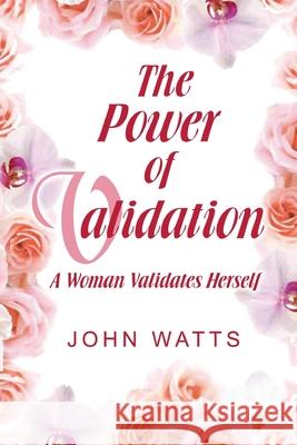 The Power of Validation: A Woman Validates Herself John Watts 9781517184636 Createspace Independent Publishing Platform - książka