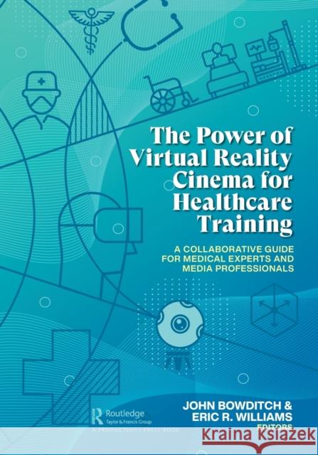 The Power of Virtual Reality Cinema for Healthcare Training: A Collaborative Guide for Medical Experts and Media Professionals John Bowditch Eric R. Williams 9780367768225 Productivity Press - książka