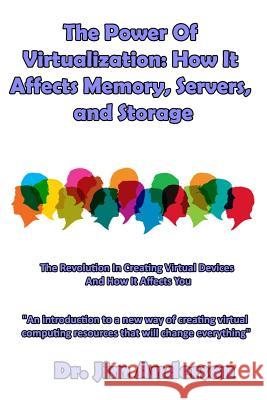 The Power Of Virtualization: How It Affects Memory, Servers, and Storage: The Revolution In Creating Virtual Devices And How It Affects You Anderson, Jim 9781539596462 Createspace Independent Publishing Platform - książka