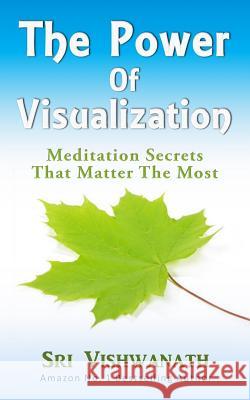 The Power of Visualization: Meditation Secrets That Matter the Most Sri Vishwanath 9780984756315 Soul Power Magic - książka