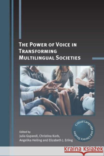 The Power of Voice in Transforming Multilingual Societies Julia Gspandl Christina Korb Angelika Heiling 9781800412026 Multilingual Matters - książka