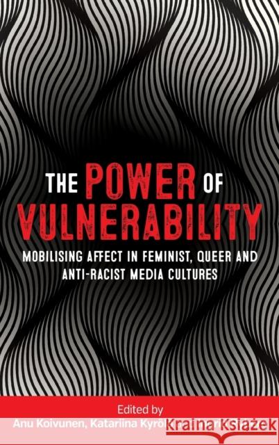 The power of vulnerability: Mobilising affect in feminist, queer and anti-racist media cultures Koivunen, Anu 9781526133090 Manchester University Press - książka