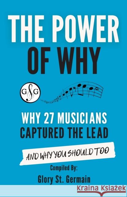 The Power of Why 27 Musicians Captured the Lead: And Why You Should Too Glory S 9781927641965 Ultimate Music Theory Ltd. - książka