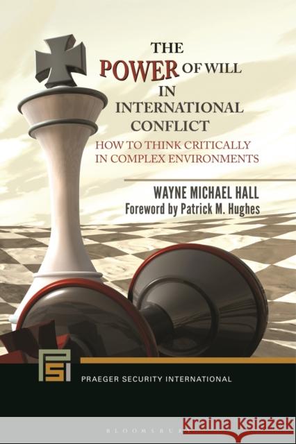 The Power of Will in International Conflict: How to Think Critically in Complex Environments Wayne Michael Hall 9781440866128 Praeger - książka