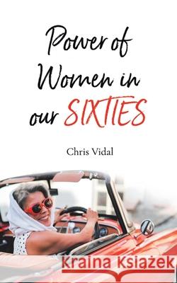 The Power of Women in Our Sixties Chris Vidal 9781504318303 Balboa Press Au - książka