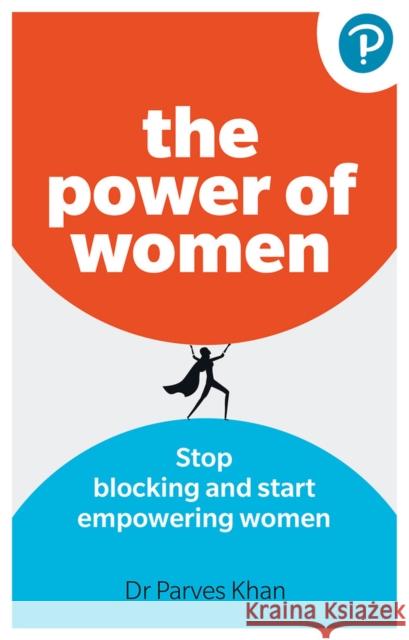 The Power of Women: Stop blocking and start empowering women at work Parves Khan 9781292729039 Pearson Education Limited - książka