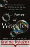 The Power of Wonder: The Extraordinary Emotion That Will Change the Way You Live, Learn and Lead Monica Parker 9781788179928 Hay House UK Ltd
