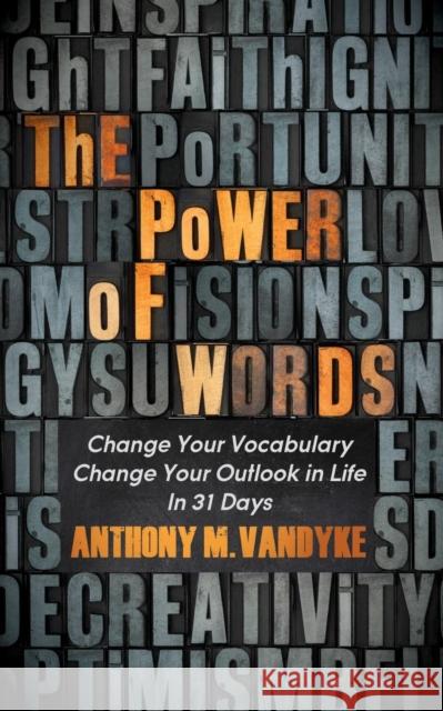 The Power of Words: Change Your Vocabulary Change Your Outlook in Life in 31 Days Vandyke, Anthony M. 9781614486107 Morgan James Publishing - książka