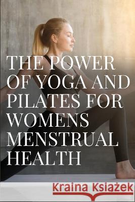 The Power of Yoga and Pilates for Womens Menstrual Health Patil Rashmika 9782163545727 Rashmika Patil - książka