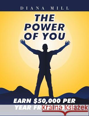 The Power Of You: Earn $50,000 Per Year From Home Mill, Diana 9781499097474 Xlibris Corporation - książka