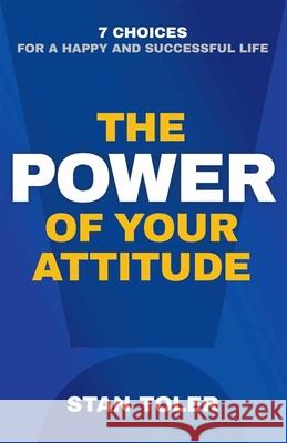 The Power of Your Attitude: 7 Choices for a Happy and Successful Life Stan Toler 9780736968256 Harvest House Publishers - książka