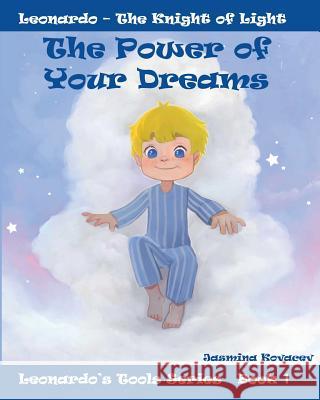 The Power of Your Dreams: Leonardo's Tools to Resolve Life's Challenges and Feel Good Jasmina Kovacev 9780473435493 Round Rainbow Publishing - książka