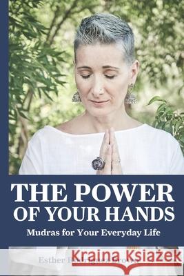 The Power Of Your Hands: Mudras For Your Everyday Life Rodr 9780578241296 ISBN Services - książka