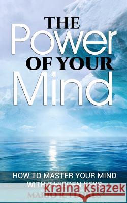 The Power of Your Mind: How to Master Your Mind with 7 Hidden Keys Mario R. Flores 9781984001504 Createspace Independent Publishing Platform - książka