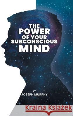 The Power of Your Subconscious Mind: The Power Of Your Subconscious Mind: Joseph Denis Murphy dives into Psychology, Philosophy, and Spirituality Joseph Murphy 9789391464554 Edugorilla Community Pvt. Ltd. - książka