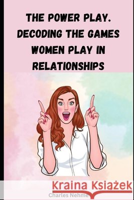 The Power Play: Decoding the Games Women Play in Relationships Charles Nehme 9798326020765 Independently Published - książka