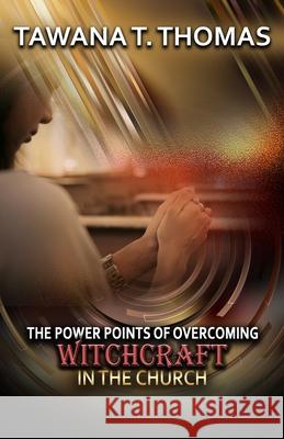 The Power Points Of Overcoming Witchcraft In The Church Tawana T. Thomas 9781733135337 Diligence Publishing Company - książka