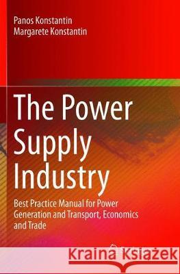 The Power Supply Industry: Best Practice Manual for Power Generation and Transport, Economics and Trade Konstantin, Panos 9783319891699 Springer - książka