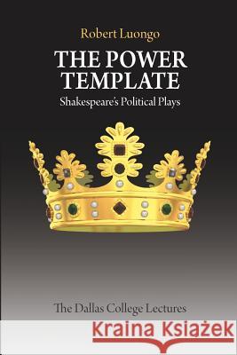 The Power Template: Shakespeare's Political Plays MR Robert Luongo 9781463659523 Createspace - książka