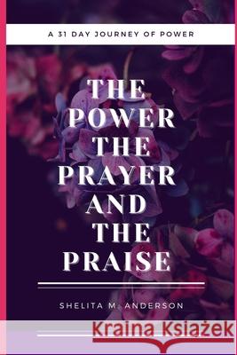 The Power, The Prayer, and The Praise Anderson, Shelita M. 9781717022745 Createspace Independent Publishing Platform - książka