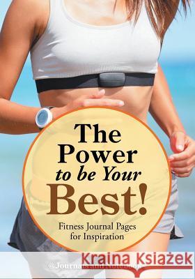 The Power to be Your Best! Fitness Journal Pages for Inspiration @ Journals and Notebooks 9781683264552 Speedy Publishing LLC - książka