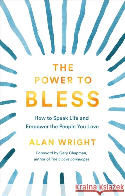 The Power to Bless: How to Speak Life and Empower the People You Love Alan Wright Gary Chapman 9781540900555 Baker Books - książka