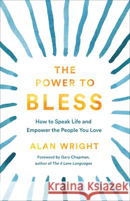 The Power to Bless: How to Speak Life and Empower the People You Love Alan Wright Gary Chapman 9781540901859 Baker Books - książka