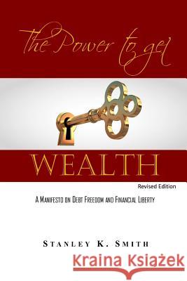 The Power to get Wealth: A Manifesto on debt Freedom and Financial Liberty Smith, Stanley K. 9781497460218 Createspace - książka