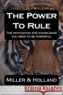 The Power To Rule: The motivation and knowledge you need to be powerful Holland 9781499791334 Createspace - książka