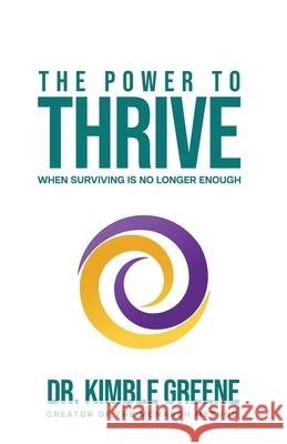 The Power To Thrive: When Surviving Is No Longer Enough Kimble Greene 9780997717877 Dr Kimble Greene LLC - książka