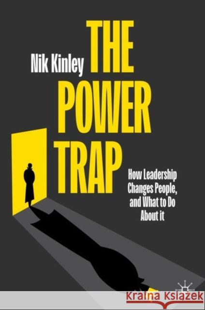 The Power Trap: How Leadership Changes People, and What to Do about It Nik Kinley 9783031906817 Palgrave MacMillan - książka