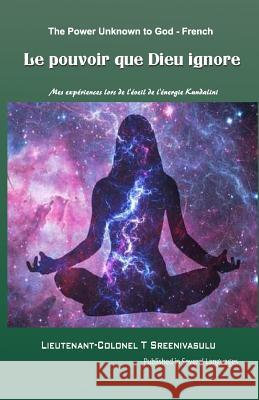 The Power Unknown to God - French: My experiences during the awakening of Kundalini energy Lieutenant Colonel T Sreenivasulu 9781981540303 Createspace Independent Publishing Platform - książka