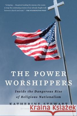 The Power Worshippers: Inside the Dangerous Rise of Religious Nationalism Katherine Stewart 9781635577877 Bloomsbury Publishing - książka
