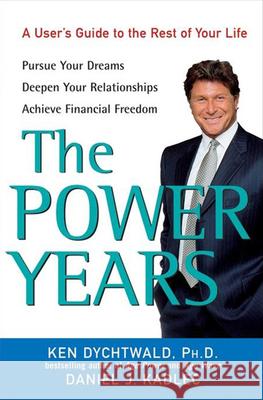 The Power Years: A User's Guide to the Rest of Your Life Ken Dychtwald Daniel J. Kadlec 9780470051320 John Wiley & Sons - książka