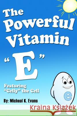 The Powerful Vitamin E: Featuring Celly the Cell Evans, Micheal K. 9781480925939 Dorrance Publishing Co. - książka