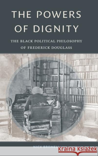 The Powers of Dignity: The Black Political Philosophy of Frederick Douglass Nick Bromell 9781478010227 Duke University Press - książka