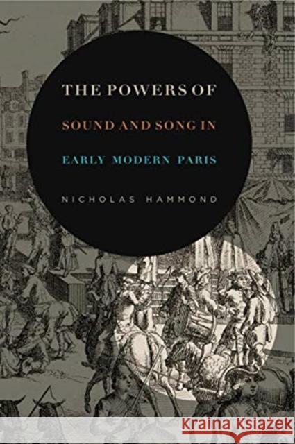 The Powers of Sound and Song in Early Modern Paris Nicholas Hammond 9780271084718 Penn State University Press - książka