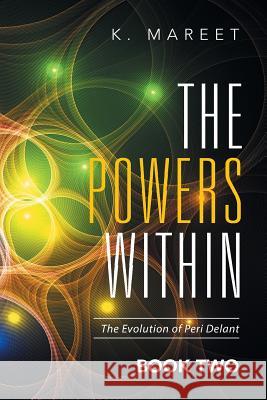 The Powers Within: The Evolution of Peri Delant K Mareet 9781524516321 Xlibris - książka