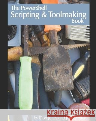 The PowerShell Scripting & Toolmaking Book: Author-Authorized Second Edition Jeffery Hicks, Don Jones 9798849896823 Independently Published - książka