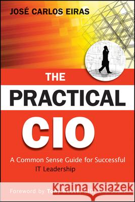 The Practical CIO: A Common Sense Guide for Successful It Leadership Eiras, Jose Carlos 9780470531907 John Wiley & Sons - książka