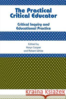 The Practical Critical Educator: Critical Inquiry and Educational Practice Cooper, Karyn 9781402066481 Springer - książka