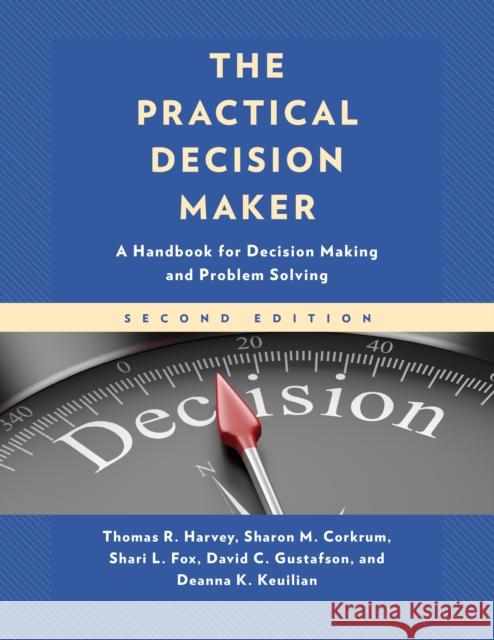 The Practical Decision Maker: A Handbook for Decision Making and Problem Solving Thomas R. Harvey, Sharon M. Corkrum, Shari L. Fox, David C. Gustafson, Deanna K. Keuilian 9781475863185 Rowman & Littlefield - książka