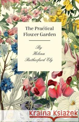 The Practical Flower Garden Helena Rutherfurd Ely 9781408691540 Camp Press - książka